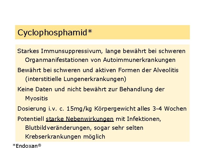 Cyclophosphamid* Starkes Immunsuppressivum, lange bewährt bei schweren Organmanifestationen von Autoimmunerkrankungen Bewährt bei schweren und
