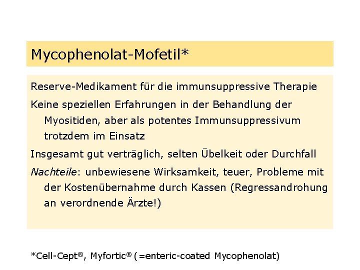 Mycophenolat-Mofetil* Reserve-Medikament für die immunsuppressive Therapie Keine speziellen Erfahrungen in der Behandlung der Myositiden,