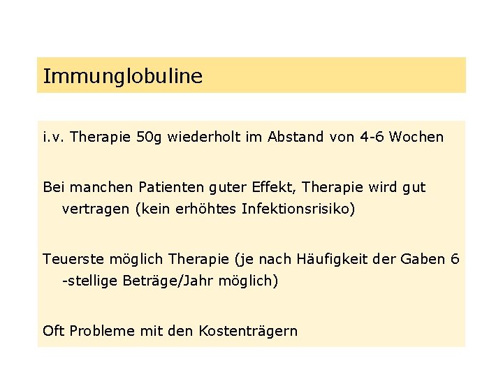 Immunglobuline i. v. Therapie 50 g wiederholt im Abstand von 4 -6 Wochen Bei