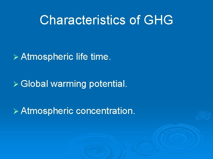 Characteristics of GHG Ø Atmospheric life time. Ø Global warming potential. Ø Atmospheric concentration.