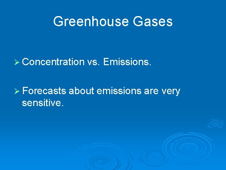 Greenhouse Gases Ø Concentration vs. Emissions. Ø Forecasts about emissions are very sensitive. 