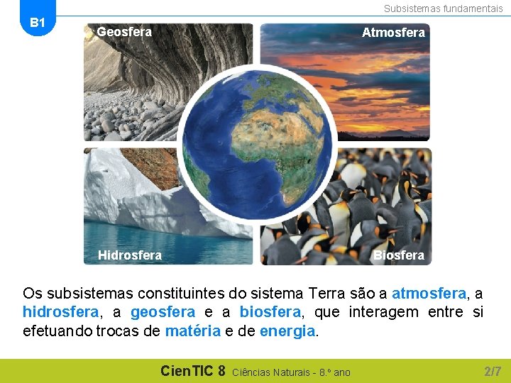 Subsistemas fundamentais B 1 Geosfera Atmosfera Hidrosfera Biosfera Os subsistemas constituintes do sistema Terra