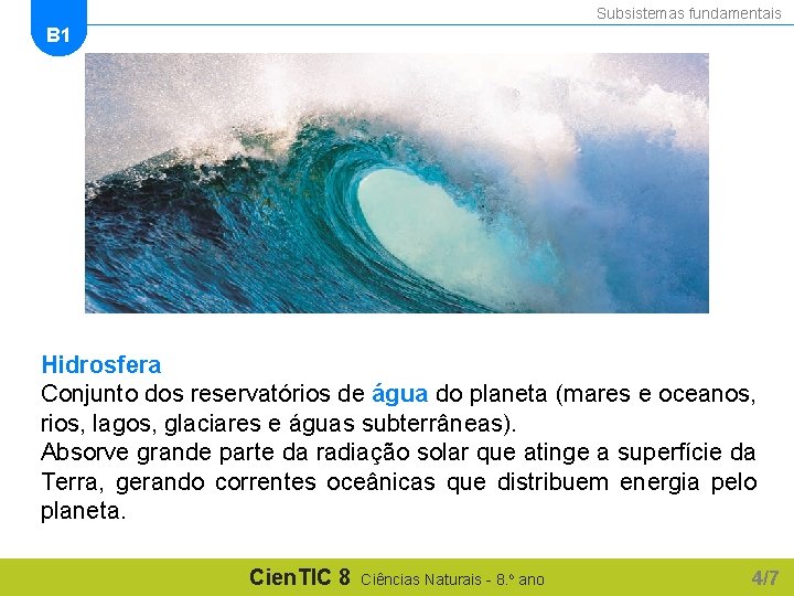 Subsistemas fundamentais B 1 Hidrosfera Conjunto dos reservatórios de água do planeta (mares e