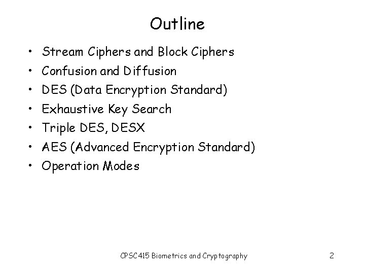 Outline • Stream Ciphers and Block Ciphers • Confusion and Diffusion • DES (Data