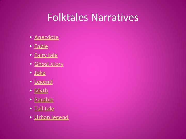 Folktales Narratives • • • Anecdote Fable Fairy tale Ghost story Joke Legend Myth