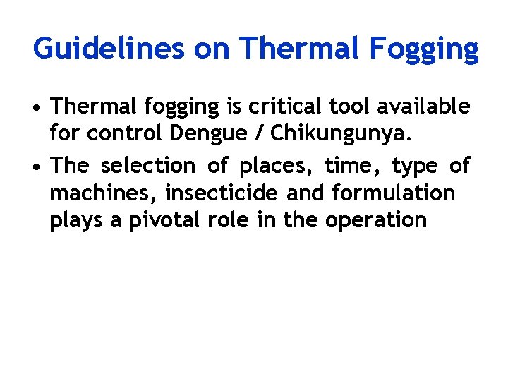 Guidelines on Thermal Fogging • Thermal fogging is critical tool available for control Dengue