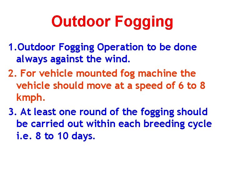 Outdoor Fogging 1. Outdoor Fogging Operation to be done always against the wind. 2.