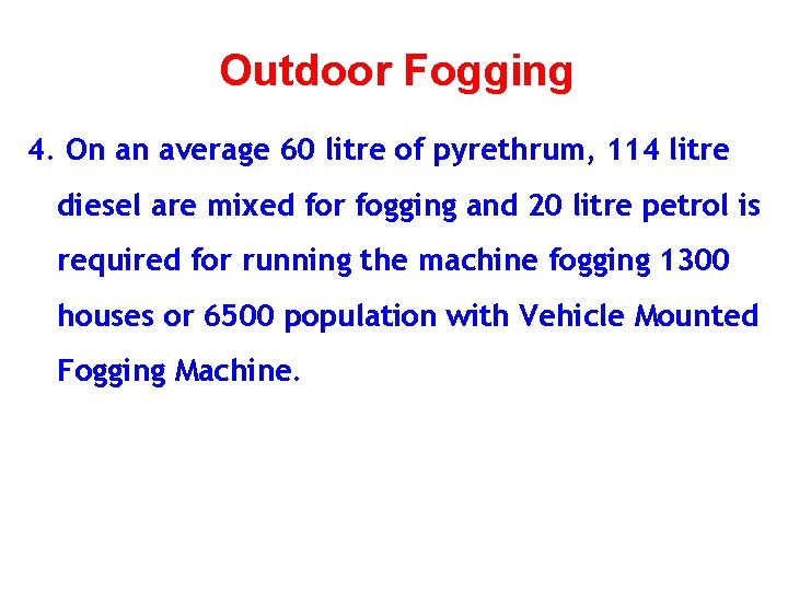 Outdoor Fogging 4. On an average 60 litre of pyrethrum, 114 litre diesel are