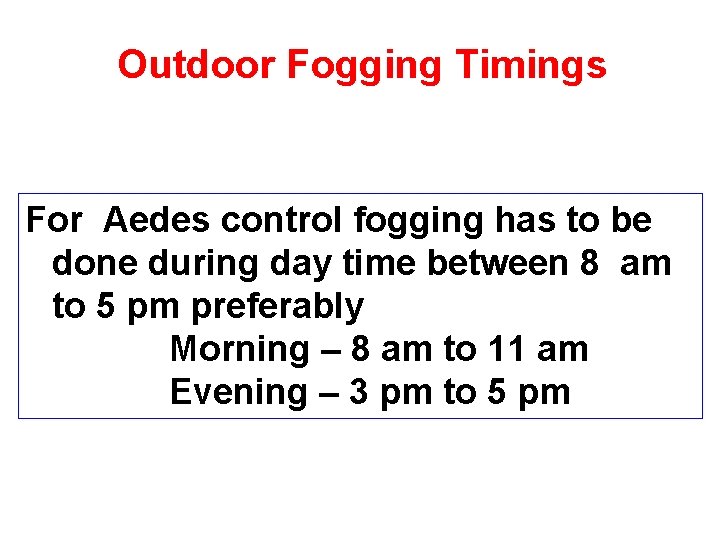 Outdoor Fogging Timings For Aedes control fogging has to be done during day time