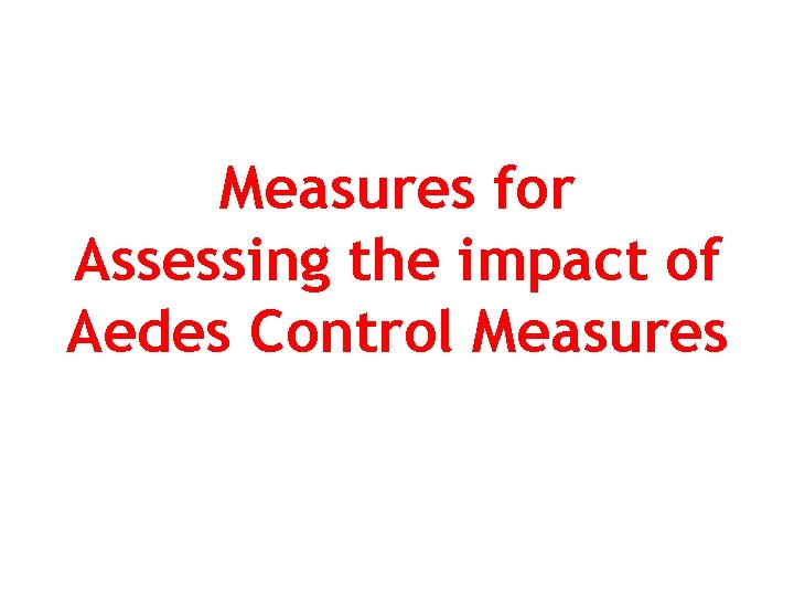 Measures for Assessing the impact of Aedes Control Measures 