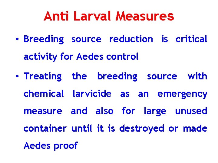 Anti Larval Measures • Breeding source reduction is critical activity for Aedes control •