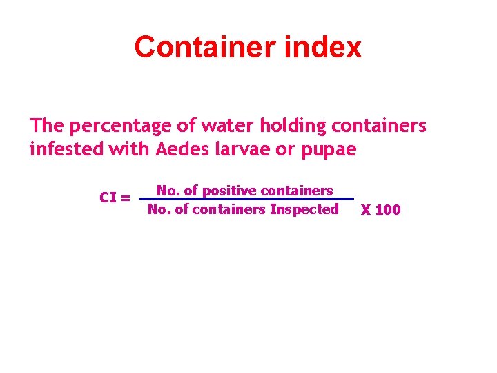 Container index The percentage of water holding containers infested with Aedes larvae or pupae
