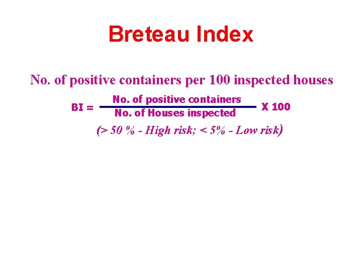 Breteau Index No. of positive containers per 100 inspected houses BI = No. of