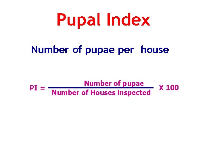 Pupal Index Number of pupae per house Number of pupae PI = Number of