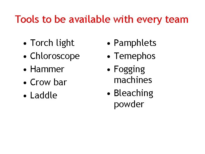 Tools to be available with every team • • • Torch light Chloroscope Hammer