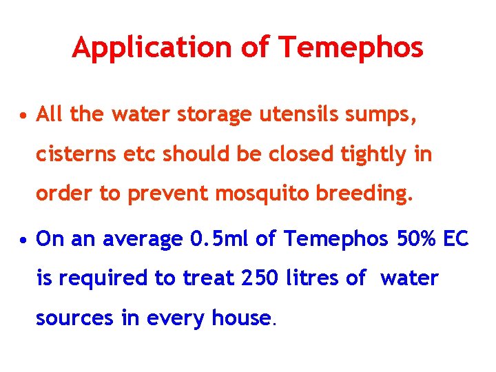 Application of Temephos • All the water storage utensils sumps, cisterns etc should be