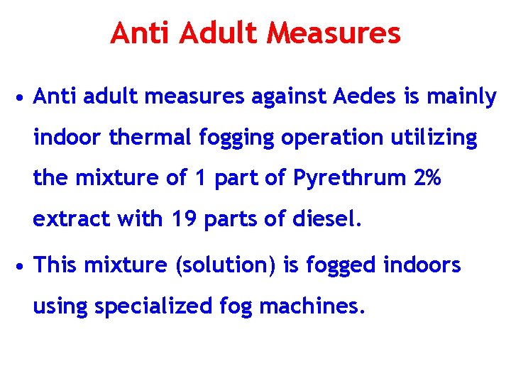 Anti Adult Measures • Anti adult measures against Aedes is mainly indoor thermal fogging