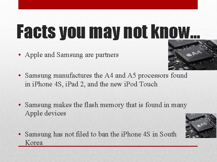 Facts you may not know… • Apple and Samsung are partners • Samsung manufactures