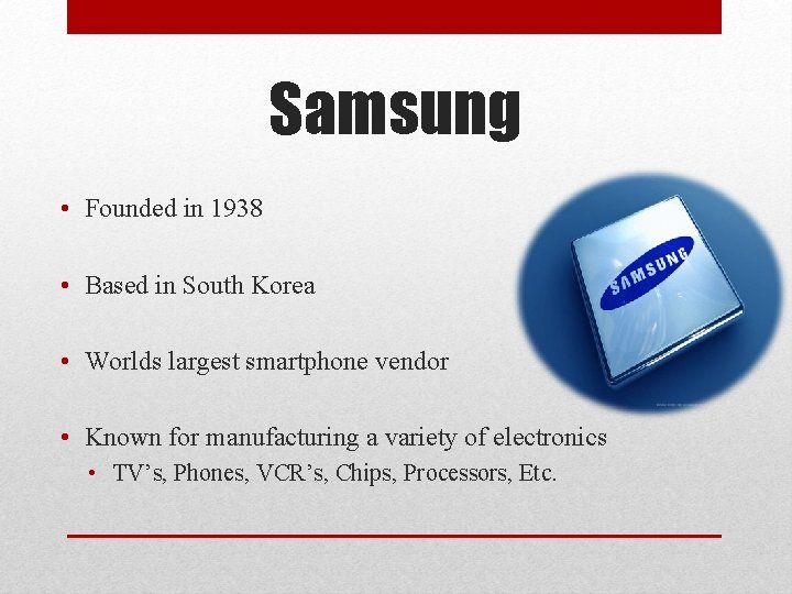 Samsung • Founded in 1938 • Based in South Korea • Worlds largest smartphone