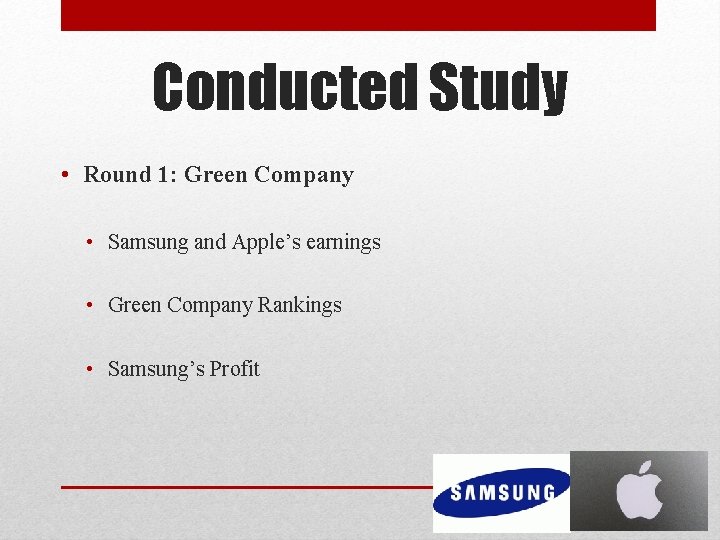 Conducted Study • Round 1: Green Company • Samsung and Apple’s earnings • Green