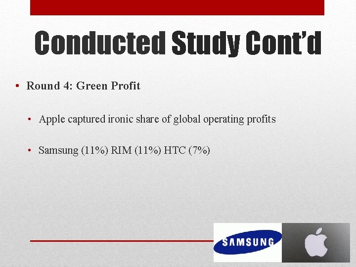 Conducted Study Cont’d • Round 4: Green Profit • Apple captured ironic share of