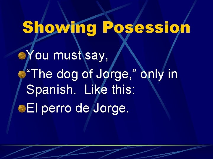 Showing Posession You must say, “The dog of Jorge, ” only in Spanish. Like