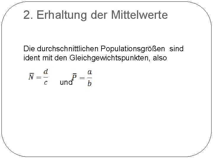 2. Erhaltung der Mittelwerte Die durchschnittlichen Populationsgrößen sind ident mit den Gleichgewichtspunkten, also und