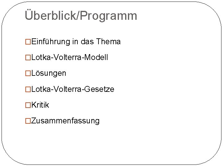 Überblick/Programm �Einführung in das Thema �Lotka-Volterra-Modell �Lösungen �Lotka-Volterra-Gesetze �Kritik �Zusammenfassung 