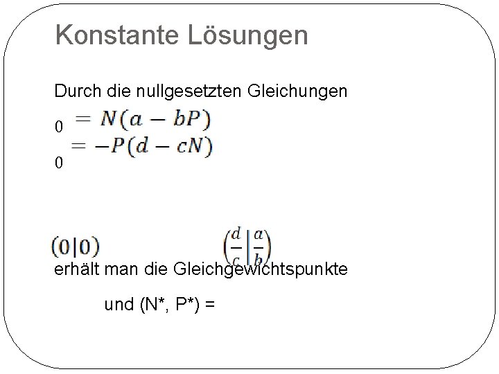 Konstante Lösungen Durch die nullgesetzten Gleichungen 0 0 erhält man die Gleichgewichtspunkte und (N*,