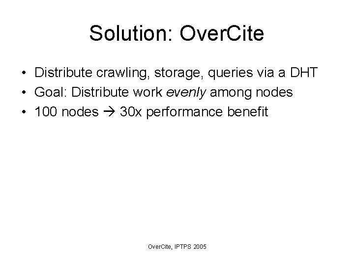 Solution: Over. Cite • Distribute crawling, storage, queries via a DHT • Goal: Distribute
