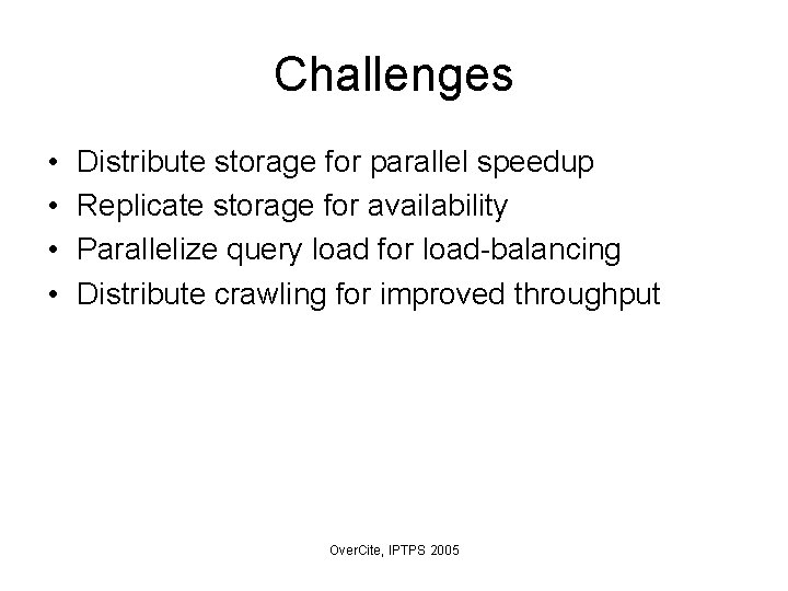 Challenges • • Distribute storage for parallel speedup Replicate storage for availability Parallelize query