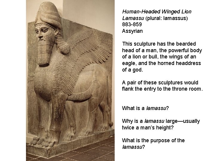 Human-Headed Winged Lion Lamassu (plural: lamassus) 883 -859 Assyrian This sculpture has the bearded