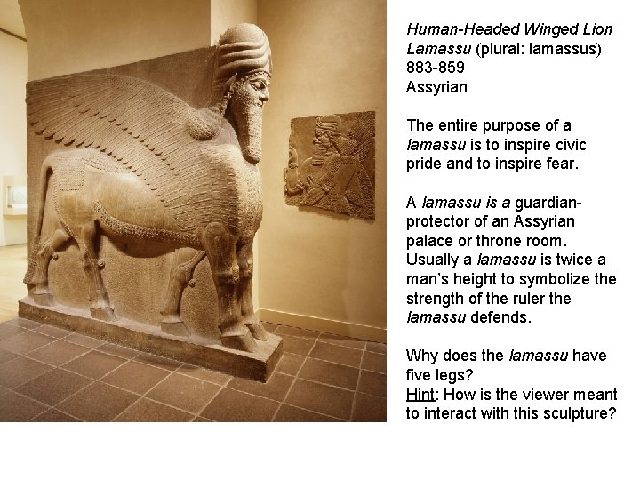 Human-Headed Winged Lion Lamassu (plural: lamassus) 883 -859 Assyrian The entire purpose of a