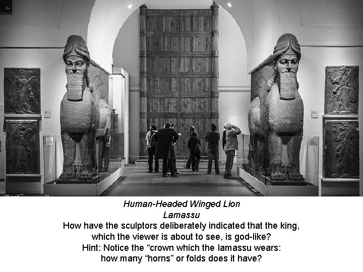 Human-Headed Winged Lion Lamassu How have the sculptors deliberately indicated that the king, which