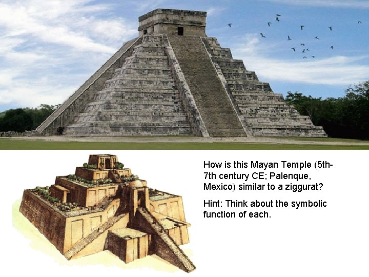 How is this Mayan Temple (5 th 7 th century CE; Palenque, Mexico) similar