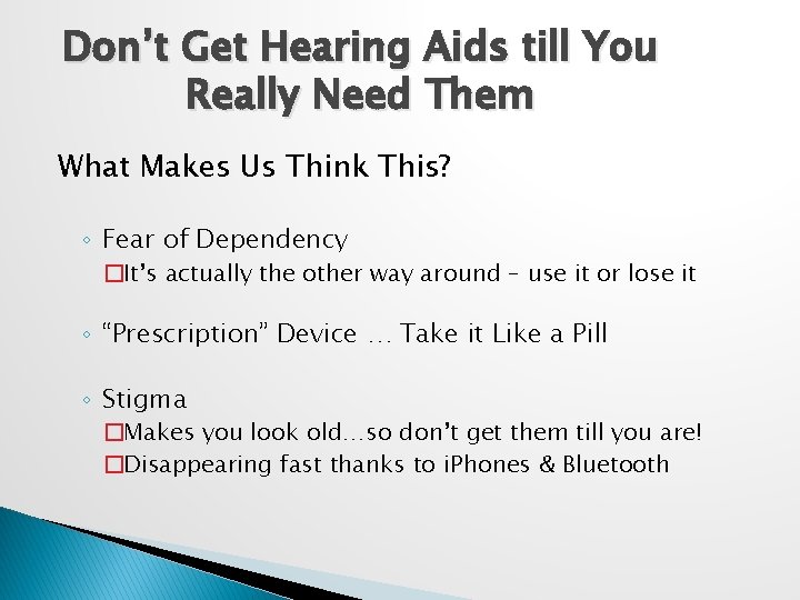 Don’t Get Hearing Aids till You Really Need Them What Makes Us Think This?