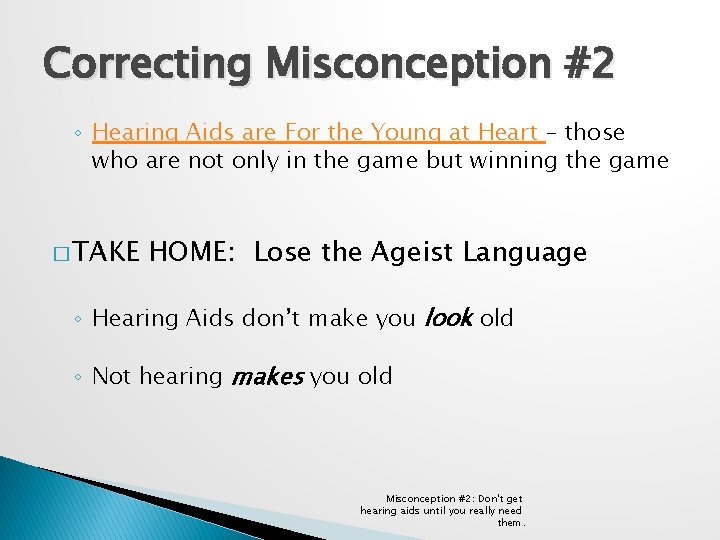 Correcting Misconception #2 ◦ Hearing Aids are For the Young at Heart – those