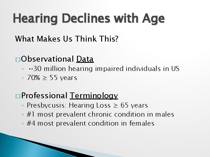 Hearing Declines with Age What Makes Us Think This? � Observational Data ◦ ~30