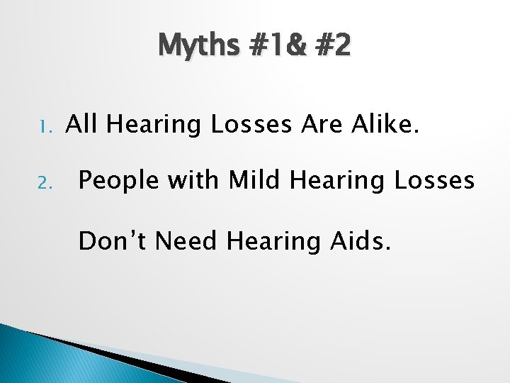 Myths #1& #2 1. 2. All Hearing Losses Are Alike. People with Mild Hearing