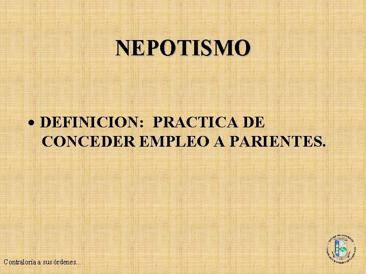 NEPOTISMO · DEFINICION: PRACTICA DE CONCEDER EMPLEO A PARIENTES. Contraloría a sus órdenes. .