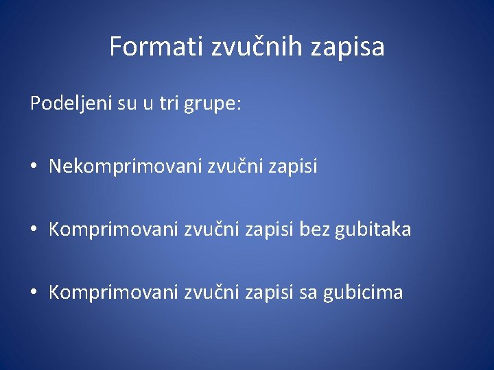 Formati zvučnih zapisa Podeljeni su u tri grupe: • Nekomprimovani zvučni zapisi • Komprimovani