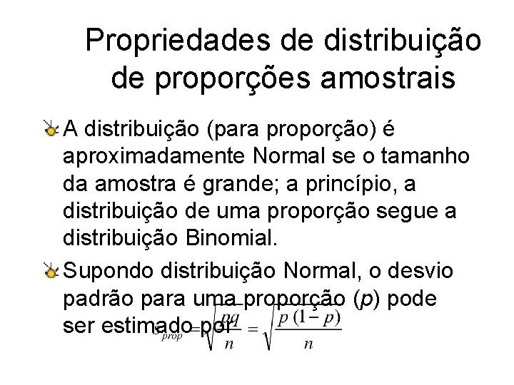 Propriedades de distribuição de proporções amostrais A distribuição (para proporção) é aproximadamente Normal se