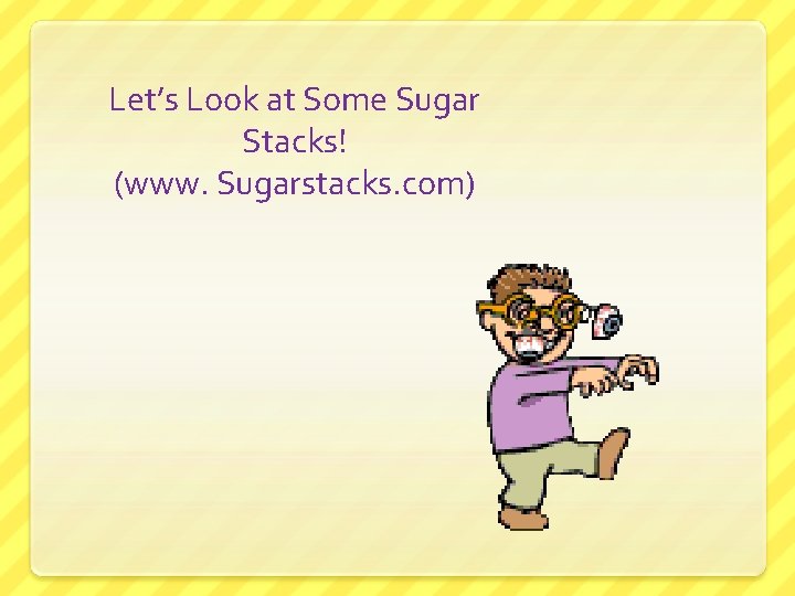 Let’s Look at Some Sugar Stacks! (www. Sugarstacks. com) 
