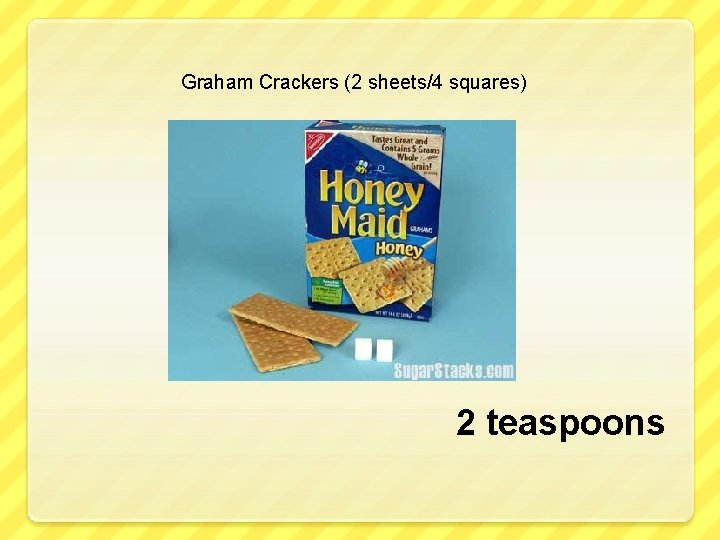 Graham Crackers (2 sheets/4 squares) 2 teaspoons 