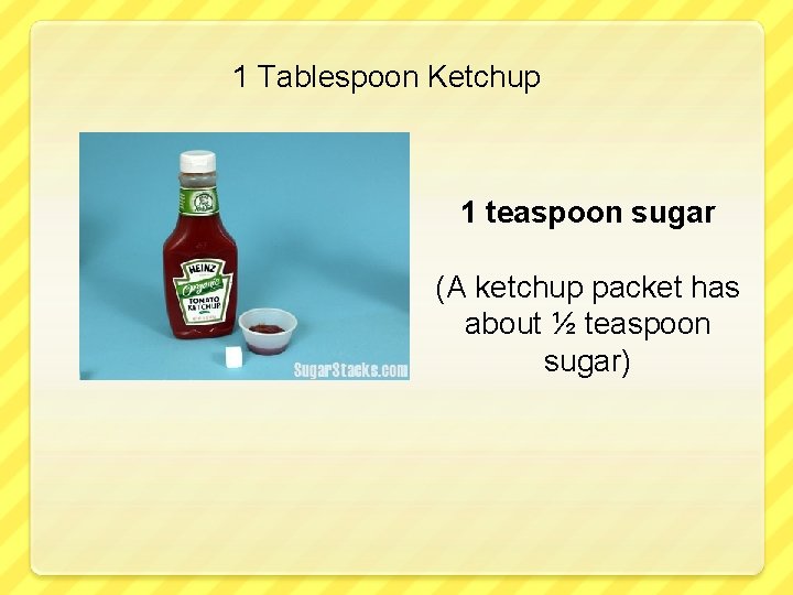 1 Tablespoon Ketchup 1 teaspoon sugar (A ketchup packet has about ½ teaspoon sugar)
