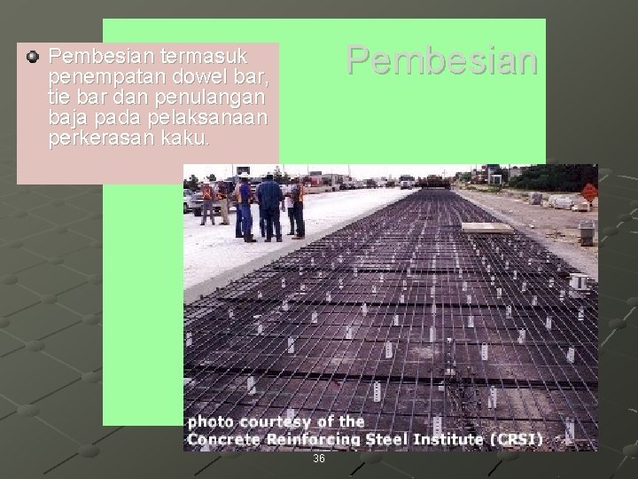 Pembesian termasuk penempatan dowel bar, tie bar dan penulangan baja pada pelaksanaan perkerasan kaku.