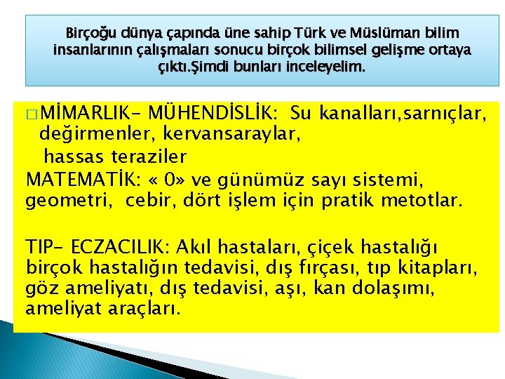 Birçoğu dünya çapında üne sahip Türk ve Müslüman bilim insanlarının çalışmaları sonucu birçok bilimsel