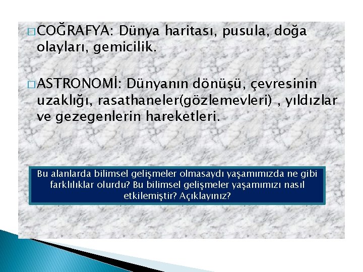 � COĞRAFYA: Dünya haritası, pusula, doğa olayları, gemicilik. � ASTRONOMİ: Dünyanın dönüşü, çevresinin uzaklığı,