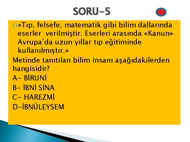 SORU-5 � «Tıp, felsefe, matematik gibi bilim dallarında eserler verilmiştir. Eserleri arasında «Kanun» Avrupa’da