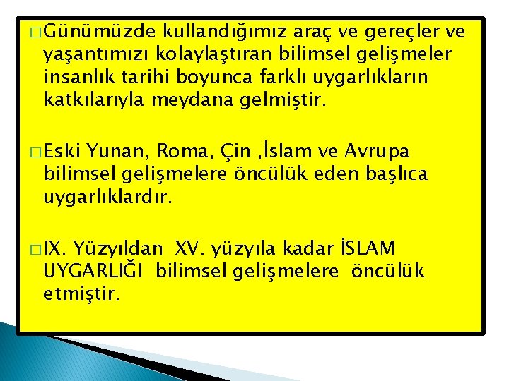 � Günümüzde kullandığımız araç ve gereçler ve yaşantımızı kolaylaştıran bilimsel gelişmeler insanlık tarihi boyunca